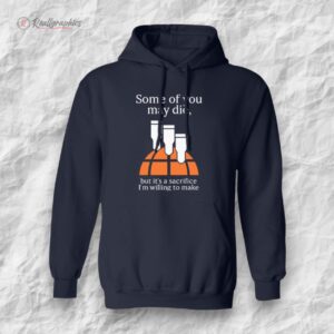 some of you may die but its a sacrifice im willing to make shirt 1 efaxox