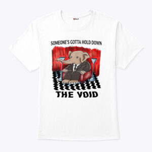 someone s gotta hold down the void unisex shirt xup7gz