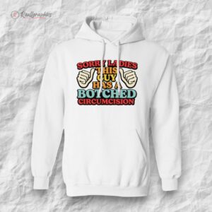 sorry ladies this guy has a botched circumcision shirt 1 allpz0