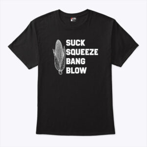 suck squeeze bang blow unisex shirt xo1nqc