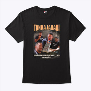 tanka jahari would never order a whole pizza for himself unisex shirt jfcqqq