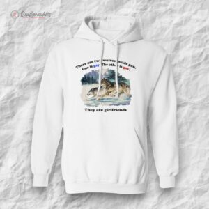 there are two woles inside you one is gay shirt 1 gafjas