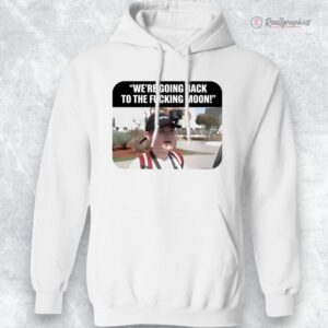 we re going back to the f cking moon shirt 1 ebyfpw