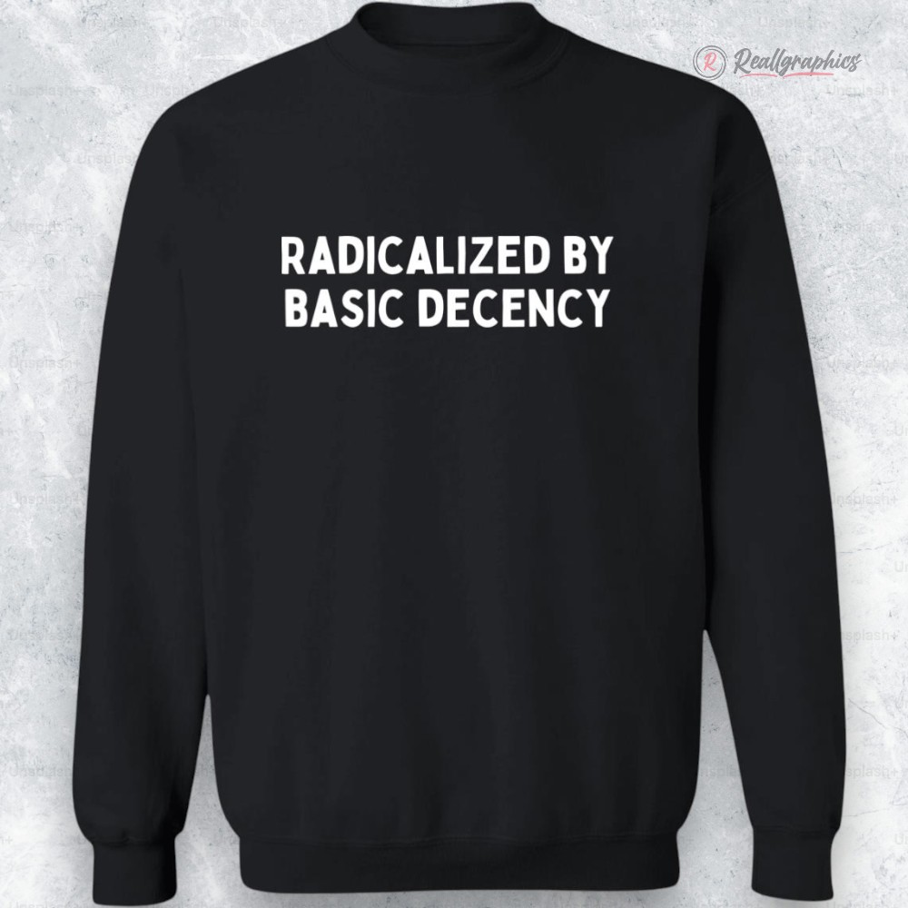 womens radicalized by basic decency printed unisex shirt 2 vtiehw