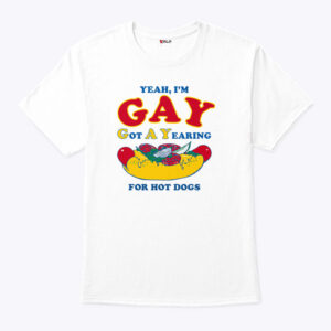 yeah i m gay got a yearning for hot dogs unisex shirt ztjfev
