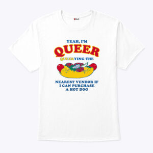 yeah i m queer queerying the nearest vendor if i can purchase a hot dog shirt tp4dj3