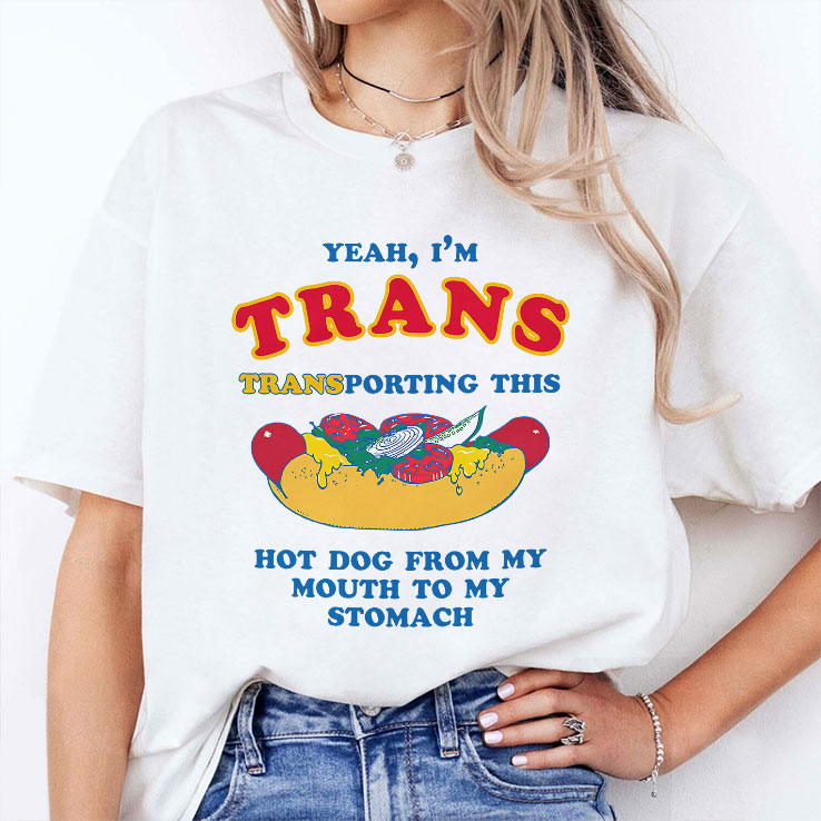 yeah i m trans transporting this hot dog from my mouth to my stomach shirt 2 dcwlgh