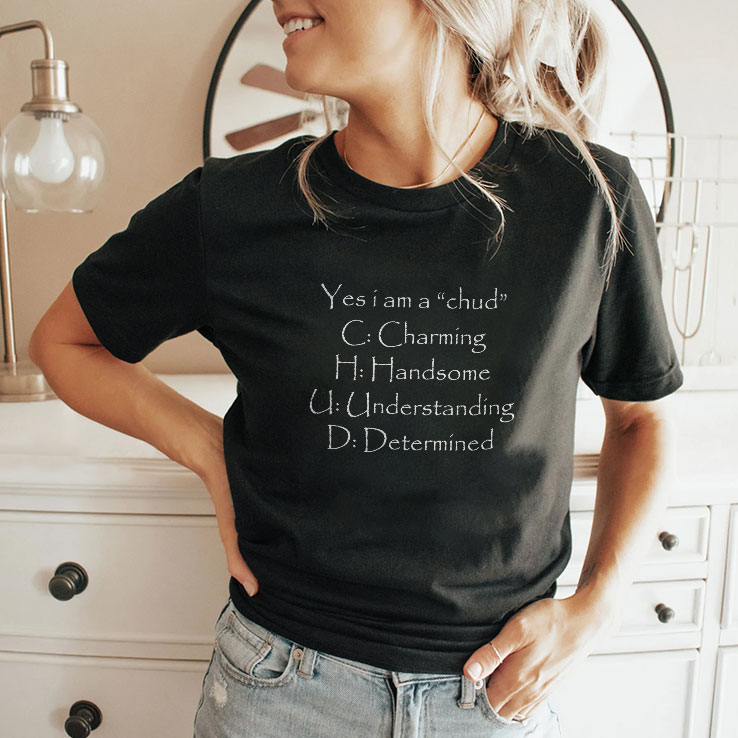 yes i am a chud c charming h handsome u understanding d determined shirt 2 cqlucr