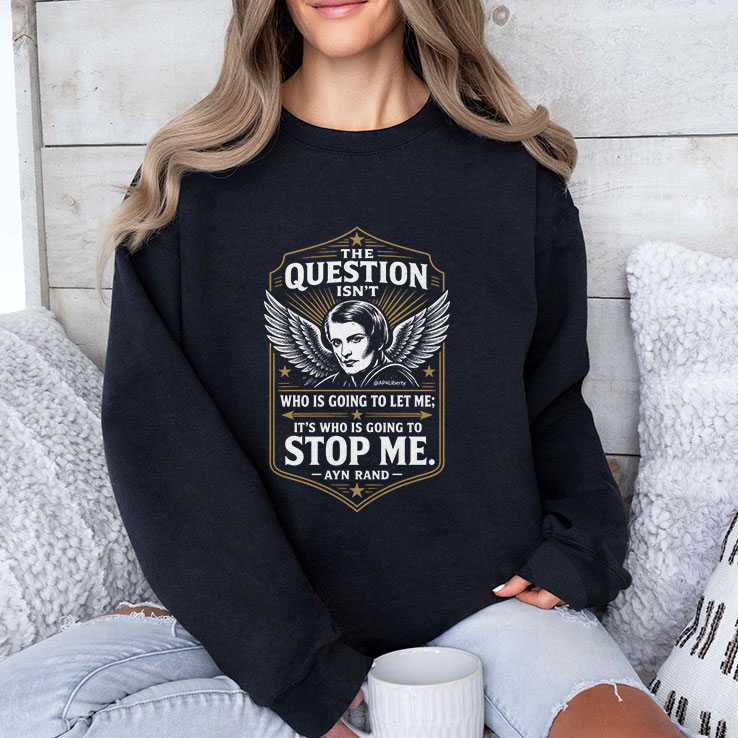 ayn-rand-the-question-isn-t-who-is-going-to-let-me-it-s-who-is-going-to-stop-me-shirt-3_pguyco ayn rand the question isn t who is going to let me it s who is going to stop me shirt 3 pguyco