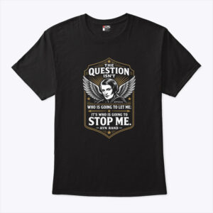 ayn rand the question isn t who is going to let me it s who is going to stop me shirt vepoms