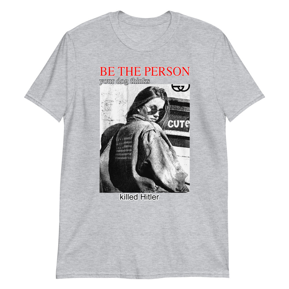 be-the-person-your-dog-thinks-killed-hitler-unisex-shirt-4_zaig3i be the person your dog thinks killed hitler unisex shirt 4 zaig3i