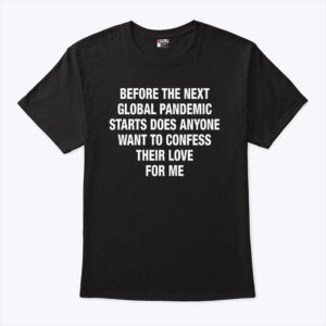 before the next global pandemic starts does anyone want to confess their love for me hanta virus shirt rapstm