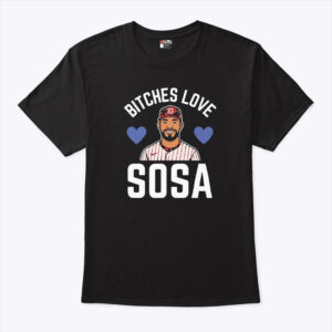 bitches love sosa edmundo sosa shirt q48qto