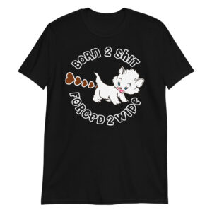born 2 shit forced 2 wipe unisex shirt eryadr
