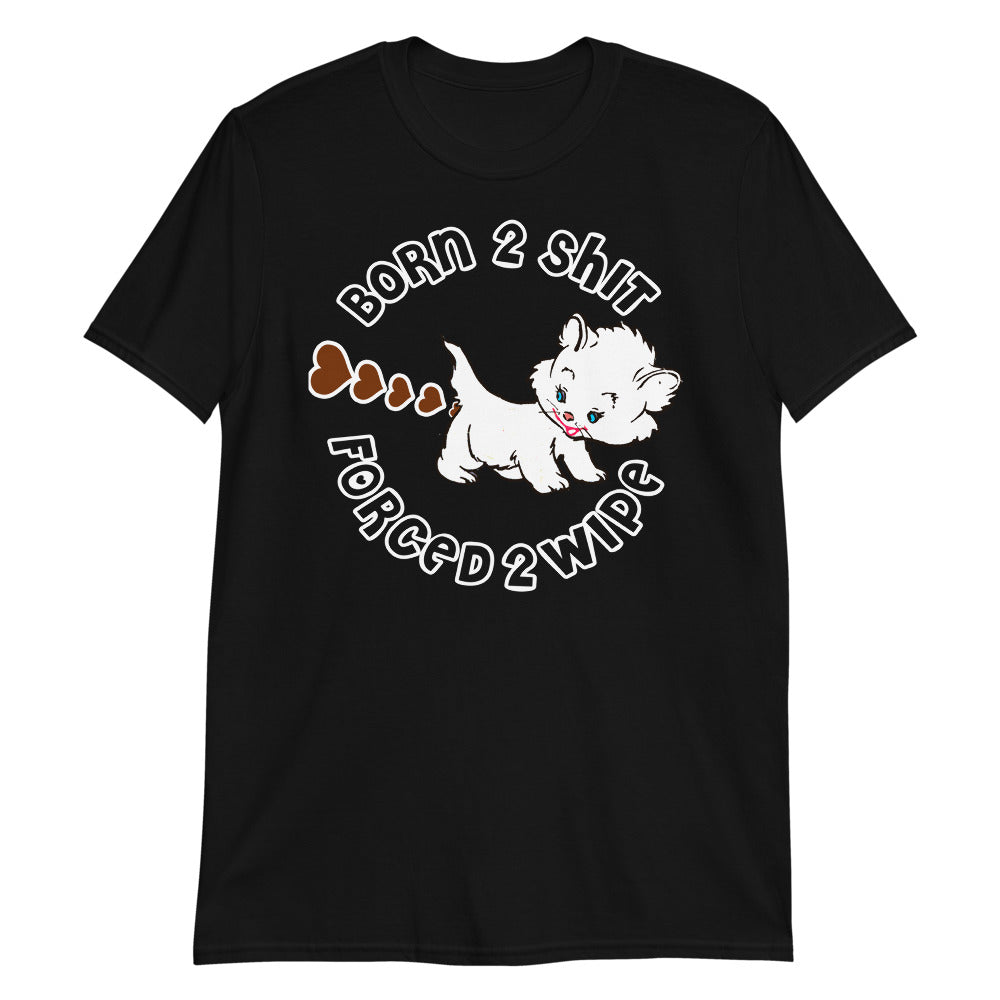 Born 2 Shit, Forced 2 Wipe Unisex Shirt Born 2 Shit, Forced 2 Wipe Unisex Shirt