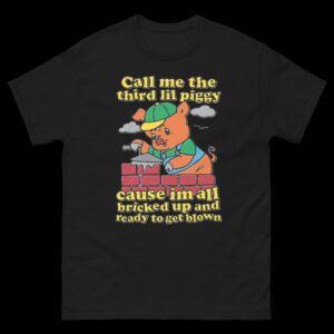 call me the third lil piggy cause im all bricked up and ready to get blown shirt abqrsj