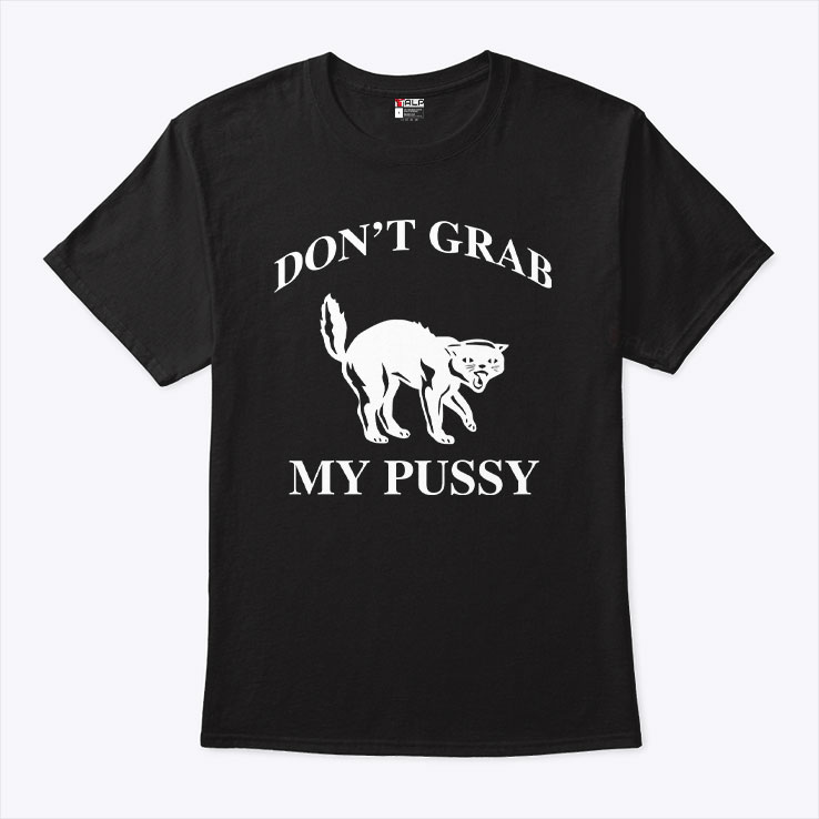 Don't Grab My Pussy Unisex Shirt Don't Grab My Pussy Unisex Shirt