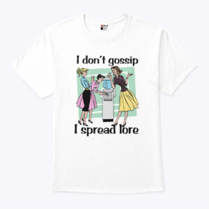 i don t gossip i spread lore unisex shirt xikjzl