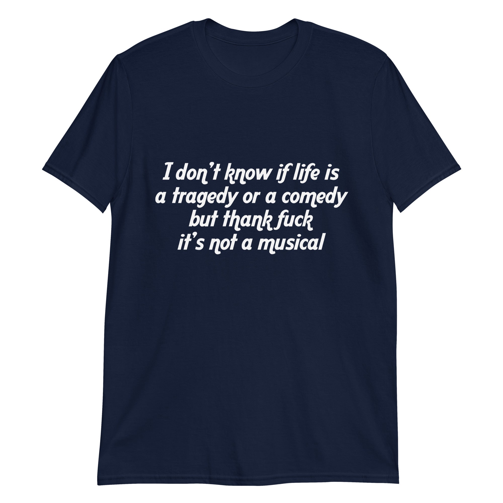 i-don-t-know-if-life-is-a-tragedy-or-a-comedy-but-thank-fuck-it-s-not-a-musical-unisex-shirt-4_twjhhj i don t know if life is a tragedy or a comedy but thank fuck it s not a musical unisex shirt 4 twjhhj
