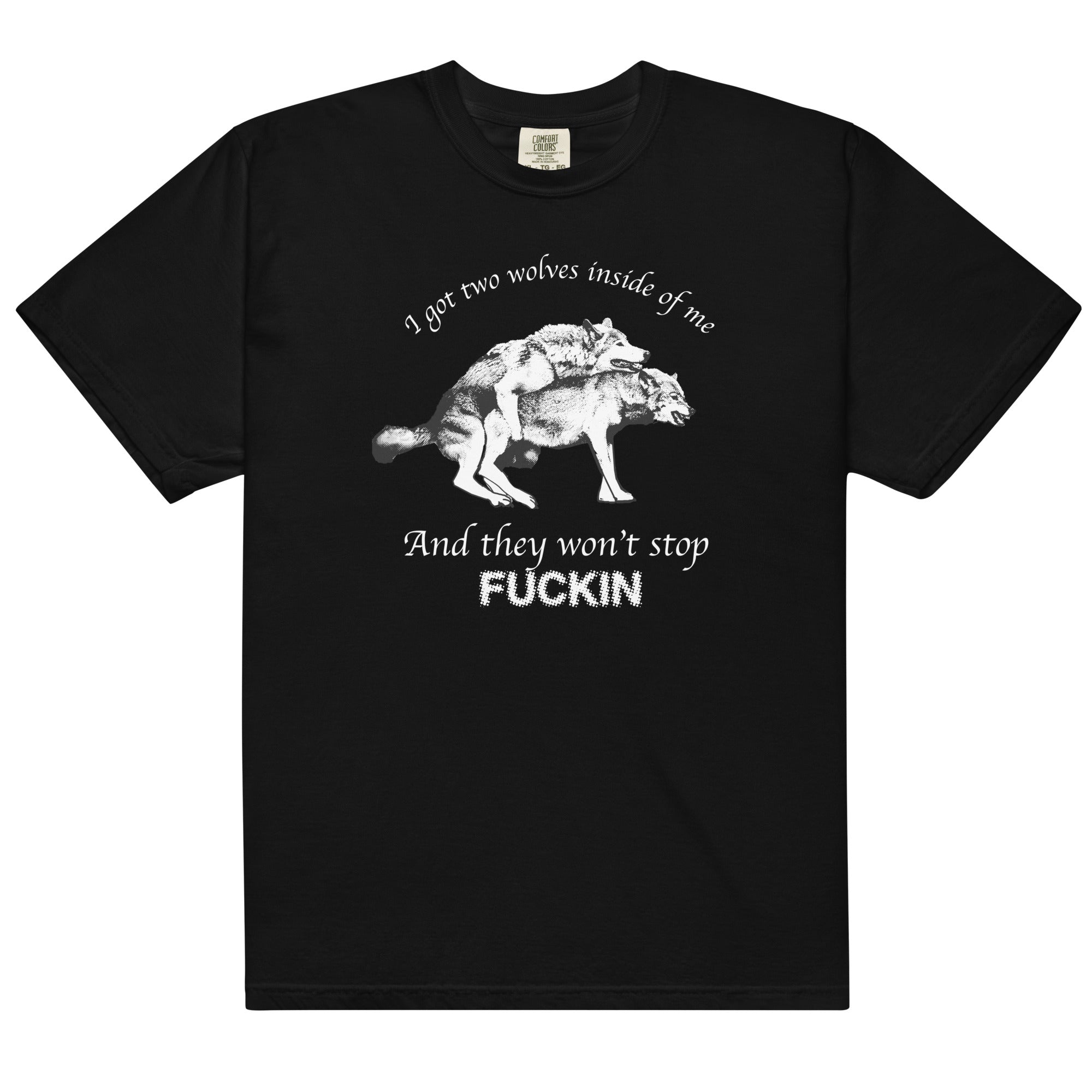 I Got Two Wolves Inside Me, And They Won't Stop Fucking Shirt I Got Two Wolves Inside Me, And They Won't Stop Fucking Shirt