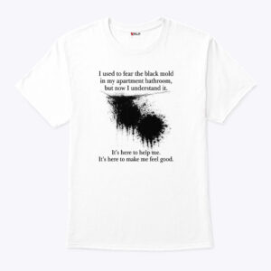 i used to fear the black mold in my apartment bathroom shirt px4uln