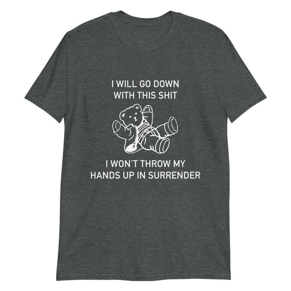 i-will-go-down-with-this-shit-i-won-t-throw-my-hands-up-and-surrender-unisex-shirt-5_viqjwq i will go down with this shit i won t throw my hands up and surrender unisex shirt 5 viqjwq