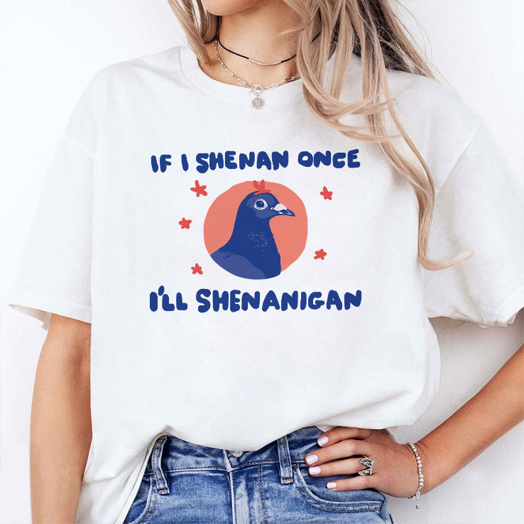 if i shenan once i ll shenanigan shirt 2 rcx881