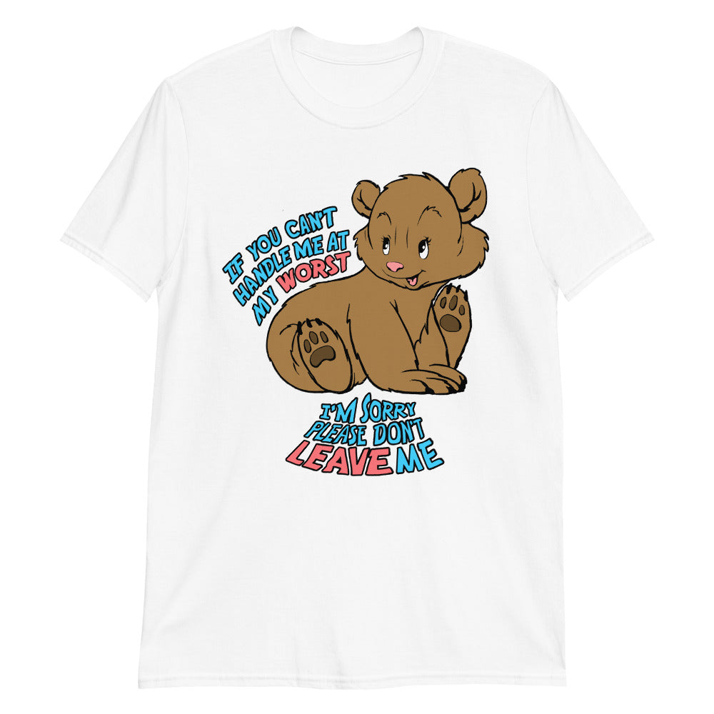 If you can't handle me at my worst, I'm sorry please don't leave me Unisex Shirt If you can't handle me at my worst, I'm sorry please don't leave me Unisex Shirt