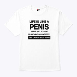 life is like a penis simple soft straight relaxed and hanging freely shirt vcui6i
