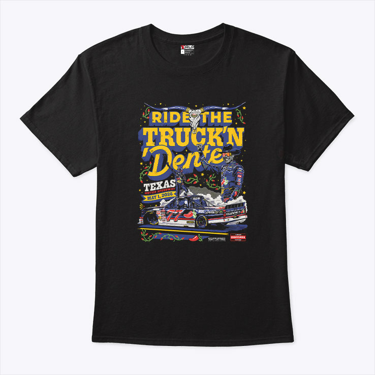 Ride The Truck'n Dente Texas Motor Speedway Racing Unisex Shirt Ride The Truck'n Dente Texas Motor Speedway Racing Unisex Shirt