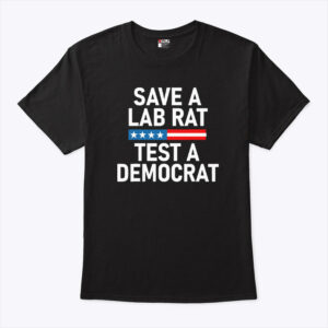 save a lab rat test a democrat funny political unisex shirt h72jni