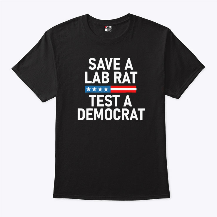 Save A Lab Rat Test A Democrat Funny Political Unisex Shirt Save A Lab Rat Test A Democrat Funny Political Unisex Shirt