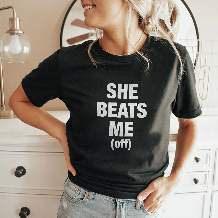 she beats me off unisex shirt 2 poph74