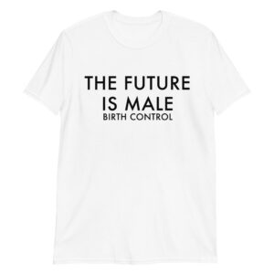 the future is male birth control unisex shirt mexx7n