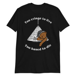 too cringe to live too based to die unisex shirt gfv5kz